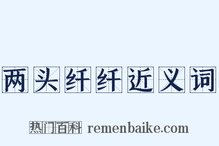 两头纤纤近义词是什么意思的图片